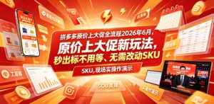 拼多多原价上大促全流程,原价上大促新玩法,秒出标不用等、无需改动SKU,现场实操演示(2026年6月)-阿俊淘金