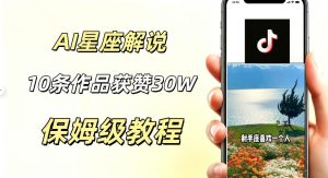 AI制作星座解说视频，10条作品涨赞20W，流量大起号快，适合新手小白操作-阿俊淘金