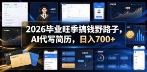 2026毕业旺季搞钱野路子，AI代写简历，日入700+【揭秘】-阿俊淘金