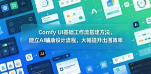 Comfy UI基础工作流搭建方法，建立AI辅助设计流程，大幅提升出图效率-阿俊淘金