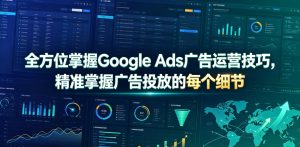 全方位掌握Google Ads广告运营技巧，精准掌握广告投放的每个细节【原创双语字幕】-阿俊淘金