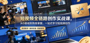 短视频全链路创作实战课,从0基础到熟练掌握,一站式学习短视频创作-阿俊淘金
