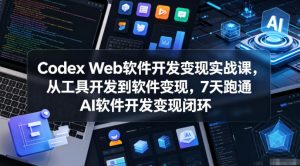 Codex Web软件开发变现实战课,从工具开发到软件变现,7天跑通AI软件开发变现闭环-阿俊淘金