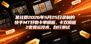某社群2026年5月25日录制的快手MT好物卡单模板、卡双模板2套搬运技术，自行测试-阿俊淘金