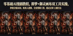 零基础AI漫剧教程,即梦+御灵画布双工具实操,秒级分镜提示词、拟真人建模、全套剪辑工程、稳定过审上剧打法-阿俊淘金
