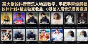 某大佬的抖音音乐人物志教学,手把手带你解锁伙伴计划+精选独家收益,0基础入局音乐垂类赛道-阿俊淘金