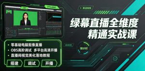 绿幕直播全维度精通实战课|零基础电脑抠像直播、OBS高阶调试、多平台高清开播、直播间视觉美化落地教程-阿俊淘金