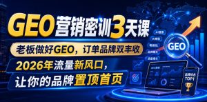 GEO营销密训3天课，老板做好GEO，订单品牌双丰收，2026年流量新风口，让你的品牌置顶首页-阿俊淘金