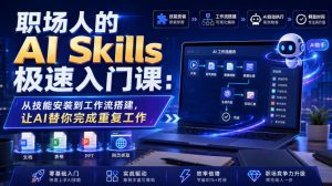 职场人的AI Skills极速入门课:从技能安装到工作流搭建,让AI替你完成重复工作-阿俊淘金