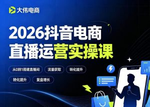 2026抖音电商直播运营实操课，自然流付费流双流量运营、直播间排品测品、专场活动策划、求职面试一站式进阶教程-阿俊淘金