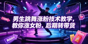 男生跳舞涨粉技术教学,教你涨女粉,后期转带货-阿俊淘金