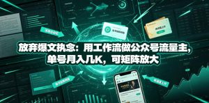 放弃爆文执念:用工作流做公众号流量主,单号月入几K,可矩阵放大-阿俊淘金