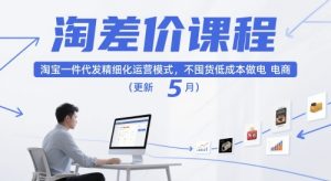 淘差价课程，淘宝一件代发精细化运营模式，不囤货低成本做电商（更新26年8月23日）-阿俊淘金