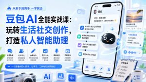 豆包AI全能实战课：玩转生活社交创作，打造私人智能助理-阿俊淘金