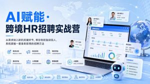 AI赋能·跨境HR招聘实战营，从需求到入职的关键环节，帮你告别盲目招人，系统掌握一套拿来即用的招聘方法-阿俊淘金