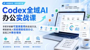 Codex全域AI办公实战课，手把手拆解可直接复用的实战方法，帮助职场人彻底摆脱低效办公，实现工作降本增效-阿俊淘金