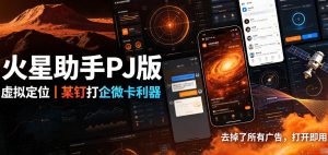 火星助手破解版，虚拟定位，某钉打企微卡利器，去掉了所有广告，打开即用-阿俊淘金