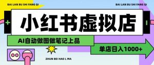 用AI辅助开一家日入1000+的小红书虚拟店铺,布局搜索流量长期稳定变现【揭秘】-阿俊淘金